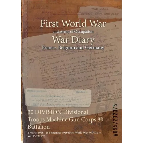 30 DIVISION Divisional Troops Machine Gun Corps 30 Battalion: 1 March 1918 - 18 September 1919 (First World War, War Diary, WO95/2323/5)
