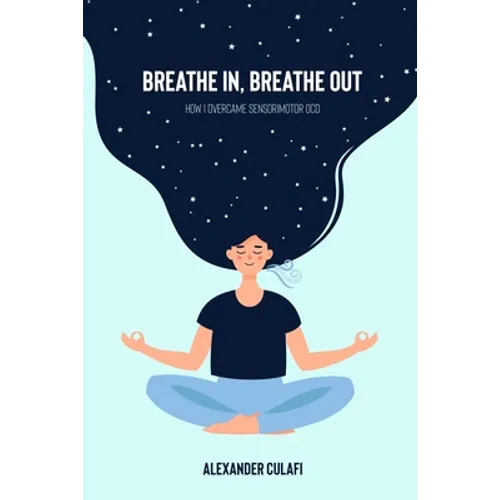 Breathe In, Breathe Out: How I Overcame Sensorimotor OCD - Paperback