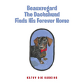 Beauxregard The Dachshund Finds His Forever Home - Paperback