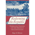 Redeeming the Republic: Federalists, Taxation, and the Origins of the Constitution