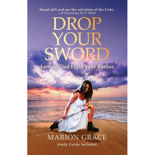 Drop Your Sword: Letting God Fight Your Battles - Paperback