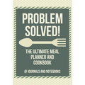 Problem Solved! The Ultimate Meal Planner and Cookbook - Paperback