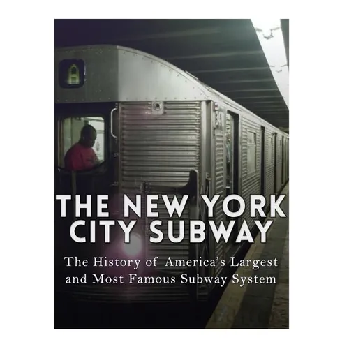 The New York City Subway: The History of America's Largest and Most Famous Subway System