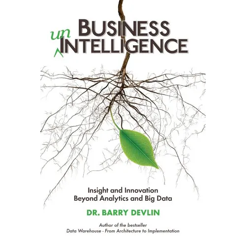 Business unIntelligence: Insight and Innovation beyond Analytics and Big Data - Paperback