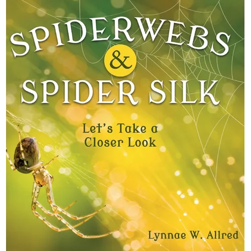 Spiderwebs and Spider Silk: Let's Take a Closer Look - Hardcover