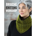 Brioche Knitting Workshop: A Beginner's Guide to Brioche Techniques with 15 Modern Patterns - Paperback