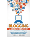 Blogging: A 6 Figure Strategy: Learn The Exact Methods To Profit Online With Blog Content Writing, Affiliate Marketing, SEO & Social Media To Build An - Paperback