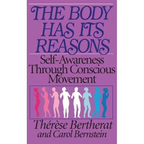 The Body Has Its Reasons: Self-Awareness Through Conscious Movement - Paperback