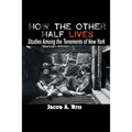 How the Other Half Lives: Studies Among the Tenements of New York