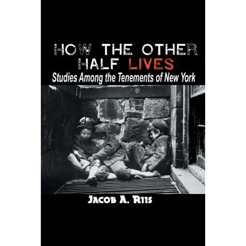 How the Other Half Lives: Studies Among the Tenements of New York