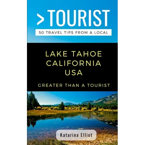 Greater Than a Tourist- Lake Tahoe California USA: 50 Travel Tips from a Local