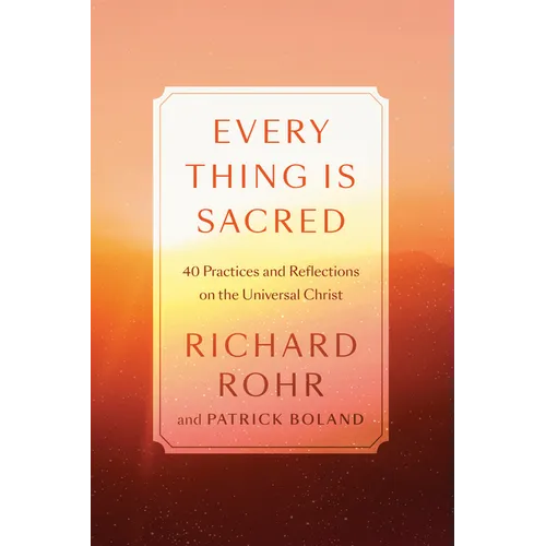 Every Thing Is Sacred: 40 Practices and Reflections on the Universal Christ - Hardcover