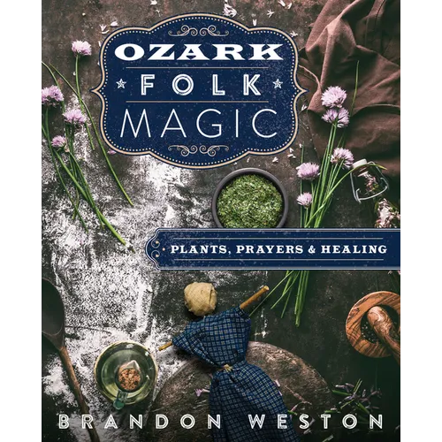 Ozark Folk Magic: Plants, Prayers & Healing - Paperback