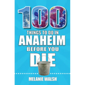 100 Things to Do in Anaheim Before You Die - Paperback