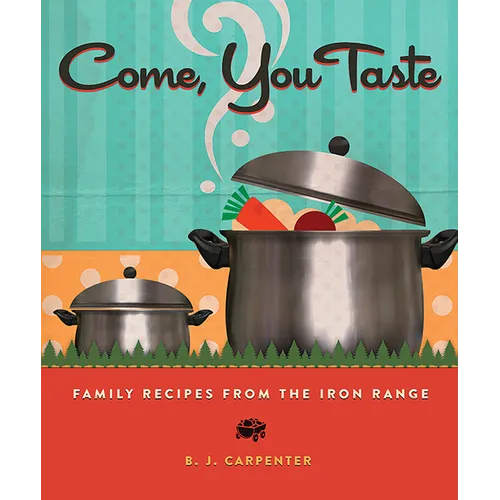 Come, You Taste: Family Recipes from the Iron Range - Paperback