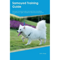 Samoyed Training Guide Samoyed Training Includes: Samoyed Tricks, Socializing, Housetraining, Agility, Obedience, Behavioral Training, and More - Paperback