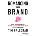 Romancing the Brand: How Brands Create Strong, Intimate Relationships with Consumers - Hardcover