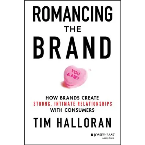 Romancing the Brand: How Brands Create Strong, Intimate Relationships with Consumers - Hardcover