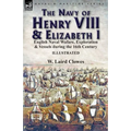 The Navy of Henry VIII & Elizabeth I: English Naval Wafare, Exploration & Vessels during the 16th Century