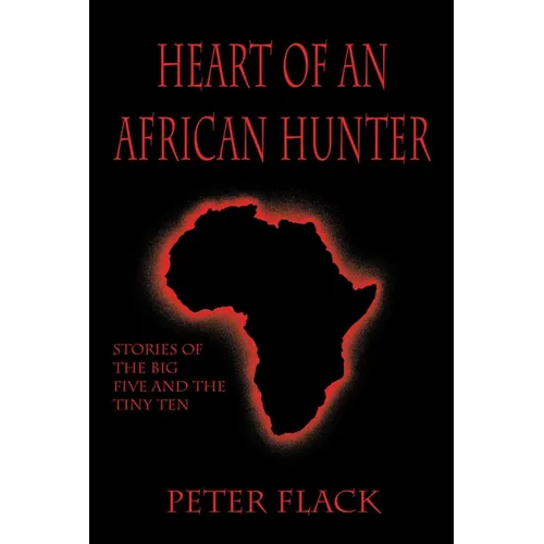 Heart of an African Hunter: Stories on the Big Five and Tiny Ten