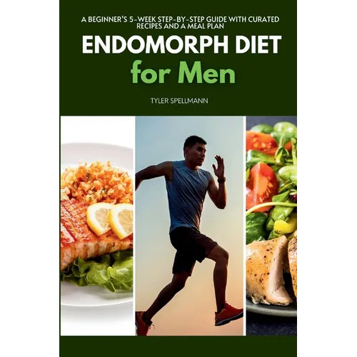 Endomorph Diet for Men: A Beginner's 5-Week Step-by-Step Guide With Curated Recipes and a Meal Plan - Paperback