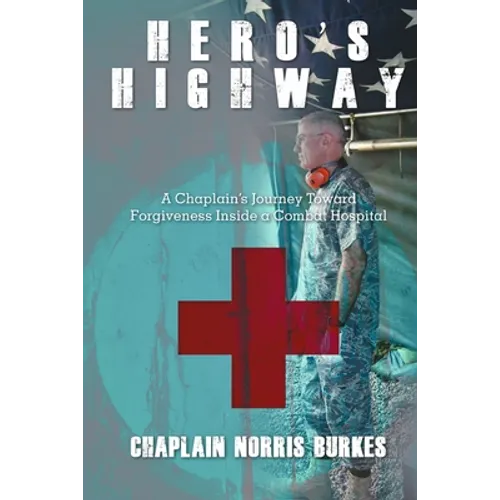 Hero's Highway: A Chaplain's Journey Toward Forgiveness Inside a Combat Hospital