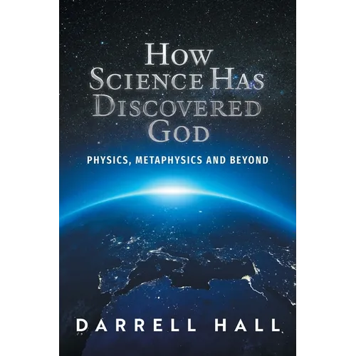 How Science Has Discovered God: Physics, Metaphysics and Beyond - Hardcover