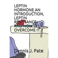 Leptin Hormone an Introduction, Leptin Resistance and How to Overcome It. - Paperback