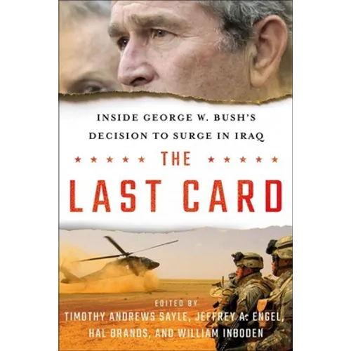 The Last Card: Inside George W. Bush's Decision to Surge in Iraq