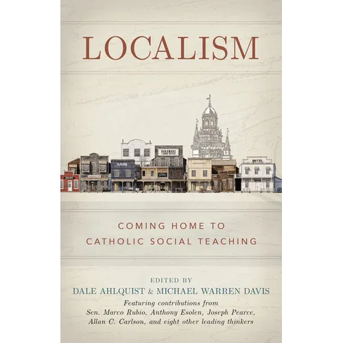 Localism: Coming Home to Catholic Social Teaching - Hardcover