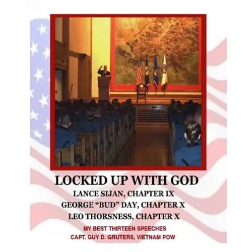 Locked Up With God: My Best Thirteen Speeches by Captain Guy D. Gruters, Vietnam POW