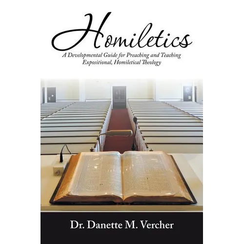 Homiletics: A Developmental Guide for Preaching and Teaching Expositional, Homiletical Theology - Paperback