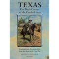 Texas, the Dark Corner of the Confederacy: Contemporary Accounts of the Lone Star State in the Civil War (Third Edition)