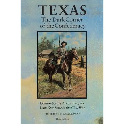 Texas, the Dark Corner of the Confederacy: Contemporary Accounts of the Lone Star State in the Civil War (Third Edition)