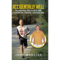 Accidentally Well: Running Revived Me. Common Sense Saved Me - Hardcover