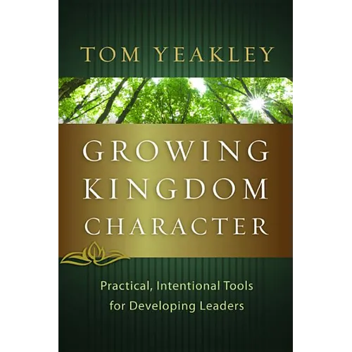 Growing Kingdom Character: Practical, Intentional Tools for Developing Leaders - Paperback