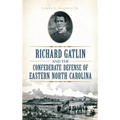 Richard Gatlin and the Confederate Defense of Eastern North Carolina