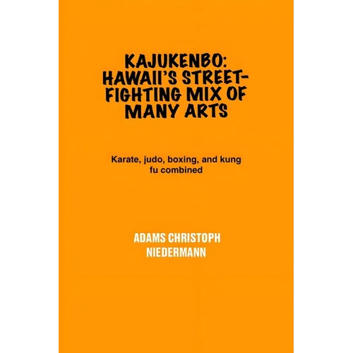 Kajukenbo: Hawaii's Street-Fighting Mix of Many Arts: Karate, judo, boxing, and kung fu combined