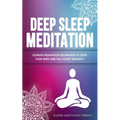 Deep Sleep Meditation: Ultimate Relaxation Techniques to Quiet Your Mind and Fall Asleep Instantly - Paperback