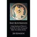 Bad Boyfriends: Using Attachment Theory to Avoid Mr. (or Ms.) Wrong and Make You a Better Partner - Paperback