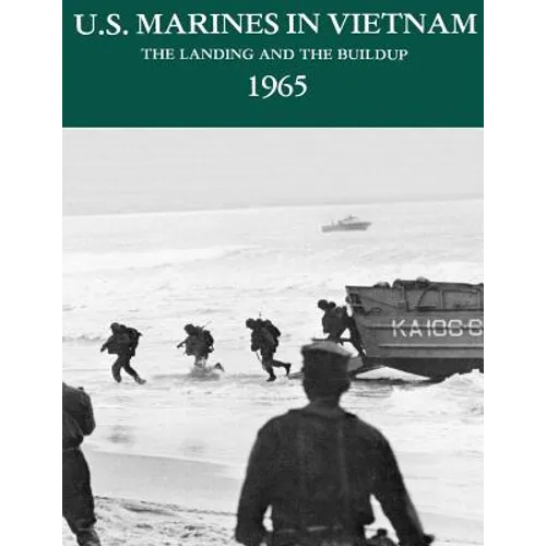 U.S. Marines in Vietnam: The Landing and the Buildup - 1965