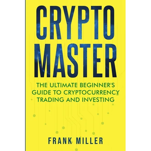 Crypto Master: The Ultimate Beginner's Guide to Cryptocurrency Trading and Investing - Paperback
