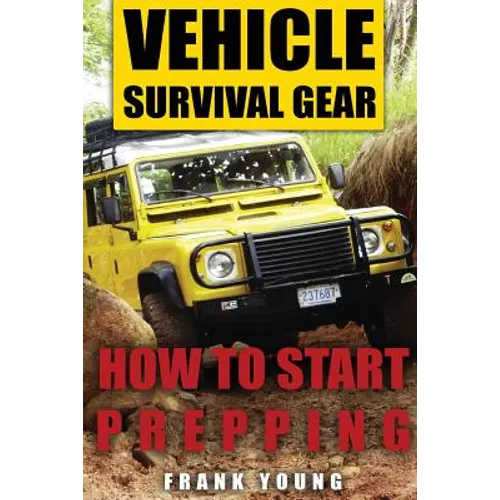 Vehicle Survival Gear: How to Start Prepping: (Prepping, Prepper's Guide)