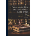 Paraphrase Der Institutionen Justinian's; Volume 1