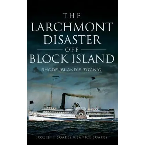 The Larchmont Disaster Off Block Island: Rhode Island's Titanic