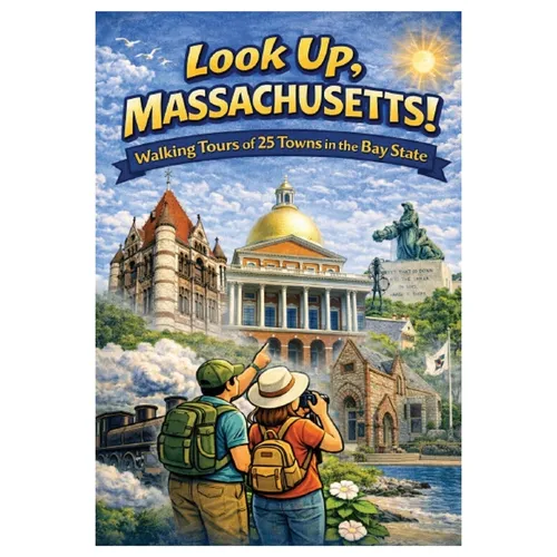 Look Up, Massachusetts!: Walking Tours of 25 Towns In The Bay State