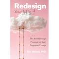 Redesign Your Mind: The Breakthrough Program for Real Cognitive Change (Counseling & Psychology, Control Your Mind) - Paperback