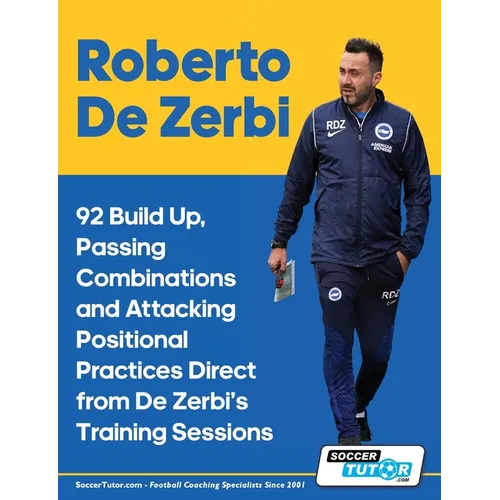 Roberto De Zerbi - 92 Build Up, Passing Combinations and Attacking Positional Practices Direct from De Zerbi's Training Sessions - Paperback