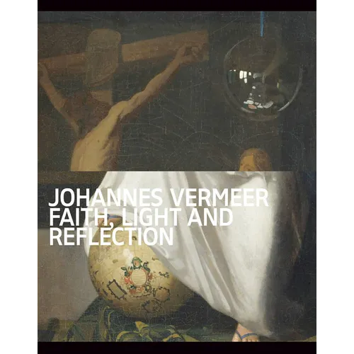 Johannes Vermeer: Faith, Light and Reflection - Paperback