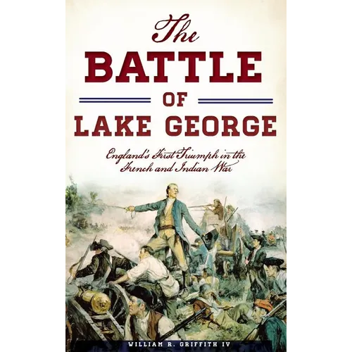 The Battle of Lake George: England's First Triumph in the French and Indian War